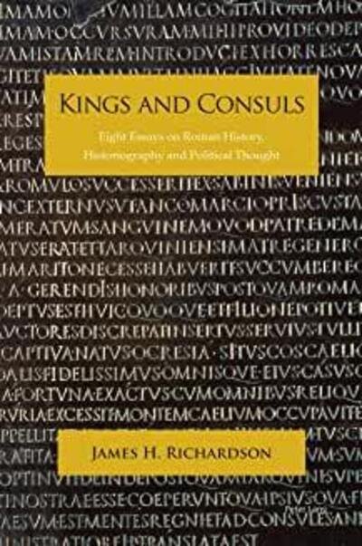 Kings and Consuls: Eight Essays on Roman History, Historiography, and Political Thought - James Richardson - Książki - Peter Lang International Academic Publis - 9781789973860 - 15 czerwca 2020