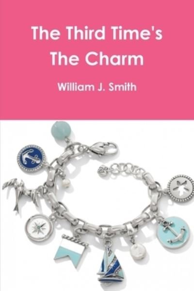 The Third Time's The Charm - William J. Smith - Libros - Lulu.com - 9781794836860 - 27 de marzo de 2020