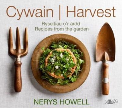 Cover for Nerys Howell · Cywain / Harvest: Ryseitiau o'r Ardd / Recipes from the Garden: Ryseitiau o'r Ardd / Recipes from the Garden (Hardcover Book) [Bilingual edition] (2023)