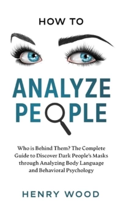 How to Analyze People - Henry Wood - Książki - Henry Wood - 9781801446860 - 26 kwietnia 2021