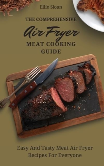 Cover for Ellie Sloan · The Comprehensive Air Fryer Meat Cooking Guide (Hardcover bog) (2021)