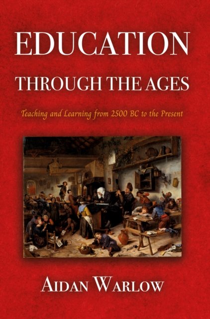 Cover for Aidan Warlow · Education through the Ages: Teaching and Learning from 2500 BC to the Present (Paperback Bog) (2024)