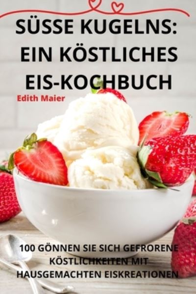 Cover for Edith Maier · Susse Kugelns: Ein Koestliches Eiskochbuch (Pocketbok) (2023)