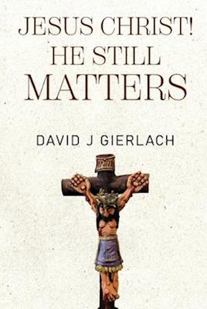 Cover for David J Gierlach · Jesus Christ! He Still Matters (Paperback Book) (2025)