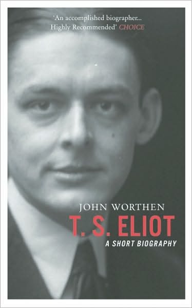 T.S. Eliot: A Short Biography - John Worthen - Books - Haus Publishing - 9781906598860 - April 26, 2011