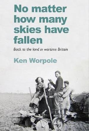 Cover for Ken Worpole · No Matter How Many Skies Have Fallen: Back to the land in wartime England (Paperback Bog) (2021)