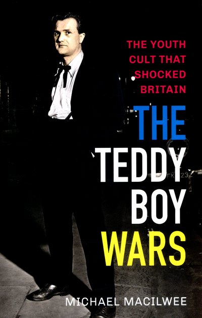 The Teddy Boy Wars: The Youth Cult that Shocked Britain - Michael Macilwee - Kirjat - Milo Books - 9781908479860 - torstai 26. marraskuuta 2015