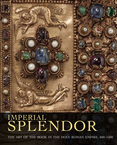 Imperial Splendor: The Art of the Book in the Holy Roman Empire, 800-1500 - Jeffrey F. Hamburger - Livros - D Giles Ltd - 9781911282860 - 18 de outubro de 2021