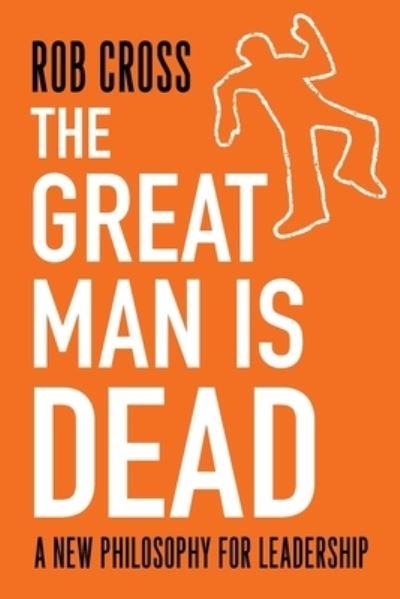 Cover for Rob Cross · The Great Man is Dead: A New Philosophy for Leadership (Paperback Book) (2020)