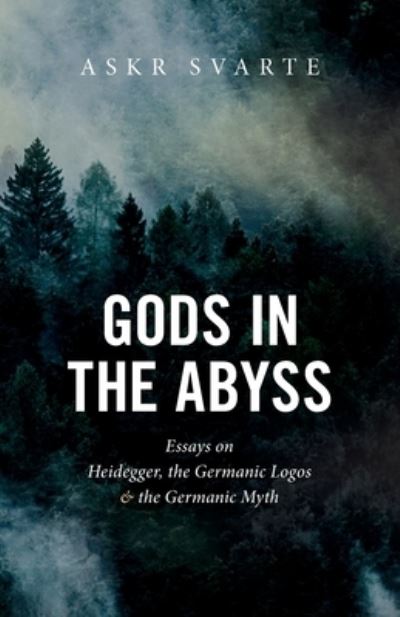 Cover for Askr Svarte · Gods in the Abyss: Essays on Heidegger, the Germanic Logos and the Germanic Myth (Paperback Book) (2020)