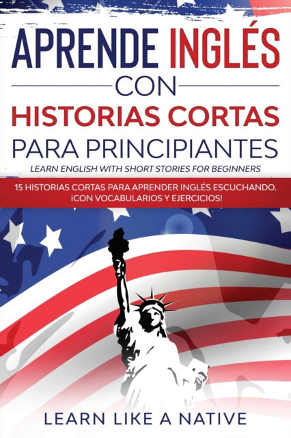 Cover for Learn Like A Native · Aprende Ingles con Historias Cortas para Principiantes [Learn English With Short Stories for Beginners] 2020 (Paperback Bog) (2020)