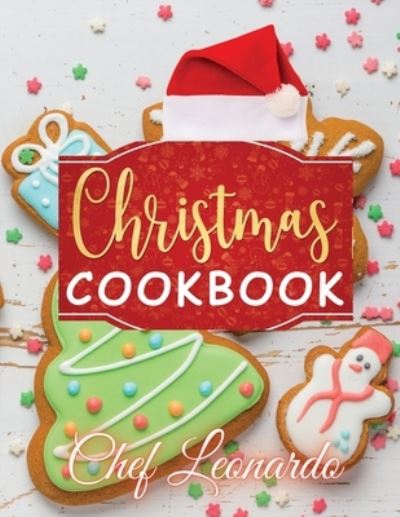 Cover for Chef Leonardo · Christmas Cookbook: Christmas Cookies, Dinner ideas, Cakes and Desserts Recipes and Cocktails (Paperback Book) (2021)