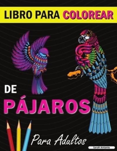 Cover for Sarah Antonio · Libro para colorear de pajaros: Un libro de colorear con bonitos disenos de pajaros para relajarse y aliviar el estres (Pocketbok) (2021)