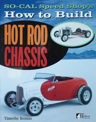 So-cal Speed Shop's How to Build Hot Rod Chassis - Timothy Remus - Livres - Wolfgang Publications - 9781935828860 - 15 septembre 2013