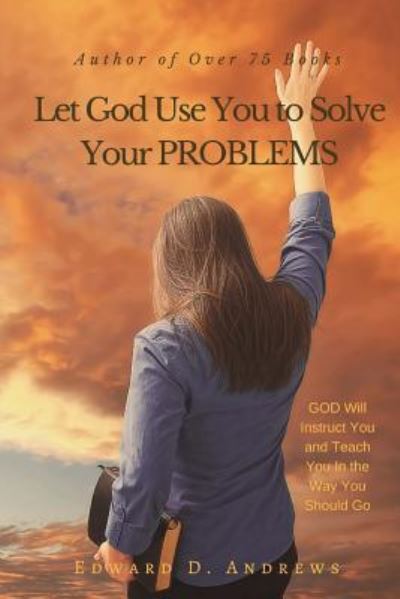 Let God Use You to Solve Your Problems - Edward D Andrews - Books - Christian Publishing House - 9781945757860 - March 22, 2018