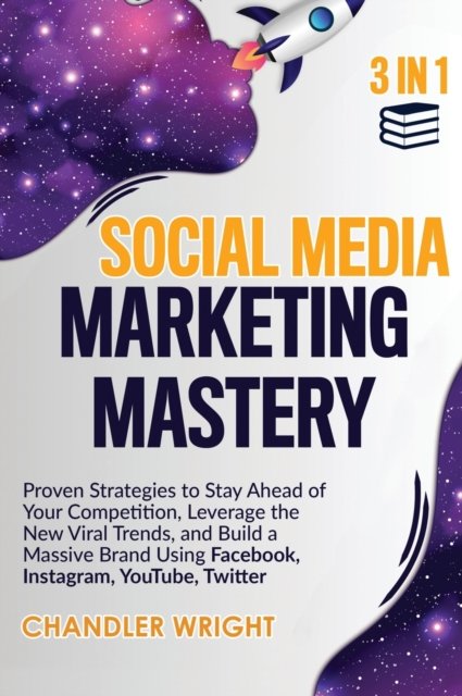 Cover for Chandler Wright · Social Media Marketing Mastery: 3 in 1 - Proven Strategies to Stay Ahead of Your Competition, Leverage the New Viral Trends, and Build a Massive Brand Using Facebook, Instagram, YouTube, Twitter (Inbunden Bok) (2020)