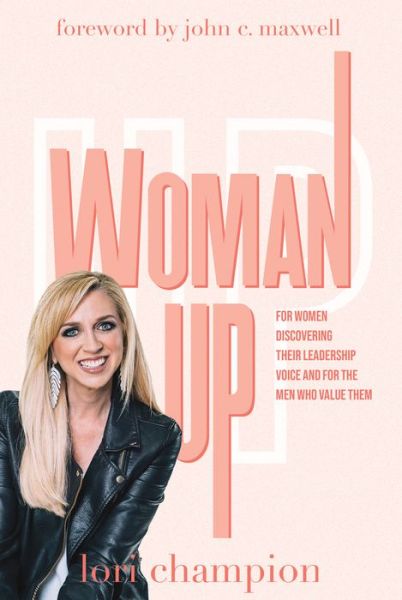 Cover for Lori Champion · Woman Up: For Women Discovering Their Leadership Voice and for The Men Who Value Them (Hardcover Book) (2022)