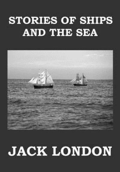 Stories of Ships and the Sea - Jack London - Książki - Createspace Independent Publishing Platf - 9781981483860 - 7 grudnia 2017