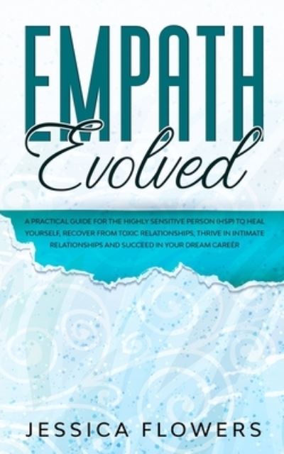 Cover for Jessica Flowers · Empath Evolved A Practical Guide for The Highly Sensitive Person (HSP) To Heal Yourself, Recover From Toxic Relationships, Thrive In Intimate Relationships and Succeed In Your Dream Career (Paperback Book) (2020)