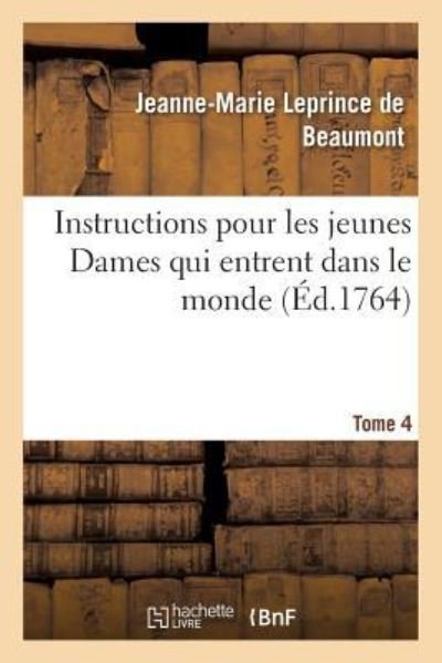 Cover for Jeanne-Marie Leprince De Beaumont · Instructions Pour Les Jeunes Dames Qui Entrent Dans Le Monde Tome 4 (Pocketbok) (2016)