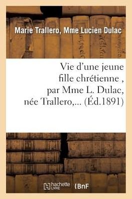 Cover for Dulac-m · Vie D'une Jeune Fille Chrétienne , Par Mme L. Dulac, Née Trallero,... (Paperback Bog) [French edition] (2014)