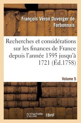 Recherches Et Considerations Sur Les Finances de France Volume 5 - Francois Veron Duverger de Forbonnais - Böcker - Hachette Livre - BNF - 9782013532860 - 1 oktober 2014