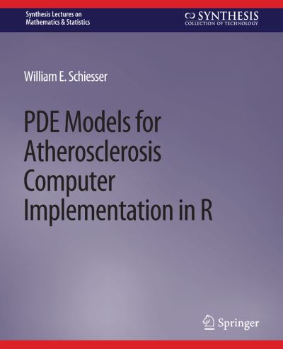 Cover for William E. Schiesser · PDE Models for Atherosclerosis Computer Implementation in R - Synthesis Lectures on Mathematics &amp; Statistics (Paperback Book) (2018)