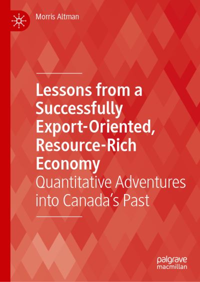 Cover for Morris Altman · Lessons from a Successfully Export-Oriented, Resource-Rich Economy: Quantitative Adventures into Canada's Past (Hardcover Book) [1st ed. 2022 edition] (2022)