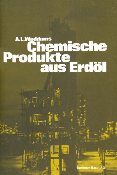 Waddams · Chemische Produkte Aus Erdoel: Zur Einfuhrung Und UEbersicht (Pocketbok) [Softcover Reprint of the Original 1st 1970 edition] (2014)