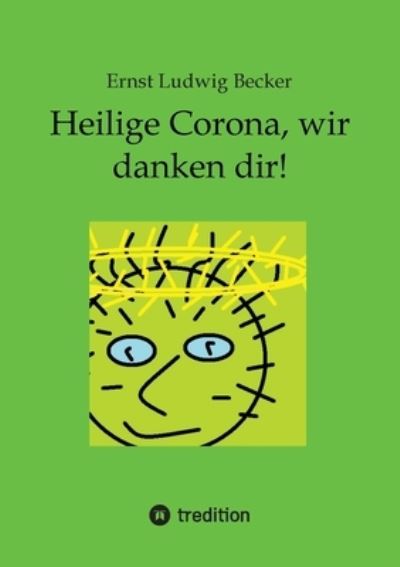 Heilige Corona, wir danken dir! - Ernst Ludwig Becker - Kirjat - tredition - 9783384015860 - keskiviikko 6. syyskuuta 2023