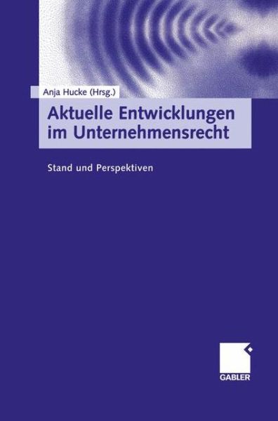 Cover for Anja Hucke · Aktuelle Entwicklungen Im Unternehmensrecht: Stand Und Perspektiven (Paperback Book) [Softcover Reprint of the Original 1st 2003 edition] (2003)