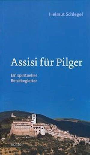 Assisi für Pilger - Helmut Schlegel - Böcker - Echter Verlag GmbH - 9783429035860 - 5 mars 2013