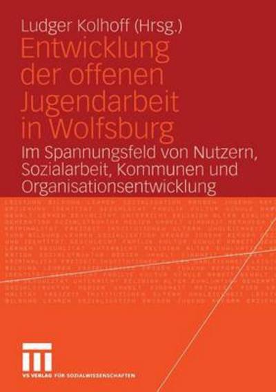 Cover for Ludger Kolhoff · Entwicklung Der Offenen Jugendarbeit in Wolfsburg: Im Spannungsfeld Von Nutzern, Sozialarbeit, Kommunen Und Organisationsentwicklung (Paperback Bog) [2005 edition] (2005)