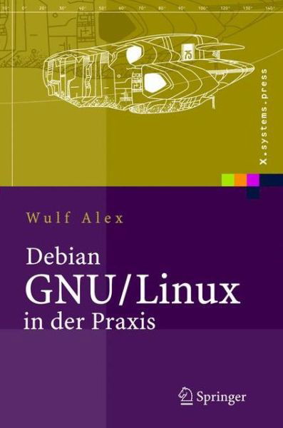 Cover for Wulf Alex · Debian GNU / Linux in Der Praxis: Anwendungen, Konzepte, Werkzeuge (Hardcover bog) [2006 edition] (2005)