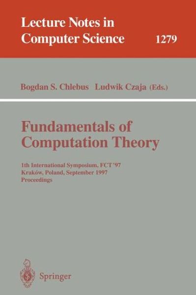 Cover for Bogdan S Chlebus · Fundamentals of Computation Theory: 11th International Symposium Fct, '97, Krakow, Poland, September 1-3, 1997: Proceedings - Lecture Notes in Computer Science (Paperback Book) (1997)