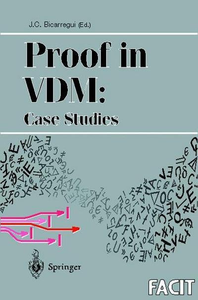 Cover for J C Bicarregui · Proof in VDM: Case Studies - Formal Approaches to Computing and Information Technology (FACIT) (Paperback Bog) [Softcover reprint of the original 1st ed. 1998 edition] (1998)