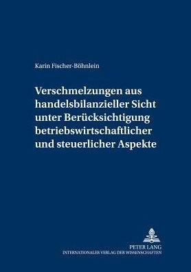 Cover for Karin Fischer-Boehnlein · Verschmelzungen Aus Handelsbilanzieller Sicht Unter Beruecksichtigung Betriebswirtschaftlicher Und Steuerlicher Aspekte (Taschenbuch) [German edition] (2004)