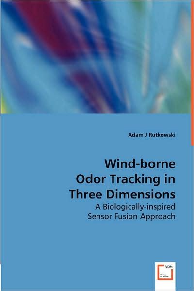 Cover for Adam J Rutkowski · Wind-borne Odor Tracking in Three Dimensions: a Biologically-inspired Sensor Fusion Approach (Paperback Book) (2008)