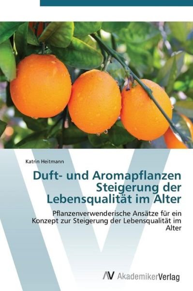 Cover for Katrin Heitmann · Duft- Und Aromapflanzen  Steigerung Der Lebensqualität Im Alter (Taschenbuch) [German edition] (2011)