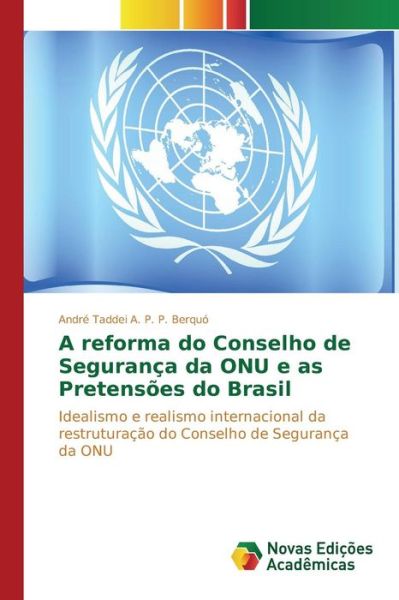 Cover for Taddei Alves Pereira Pinto Berquo Andr · A Reforma Do Conselho De Seguranca Da Onu E As Pretensoes Do Brasil (Paperback Book) (2015)