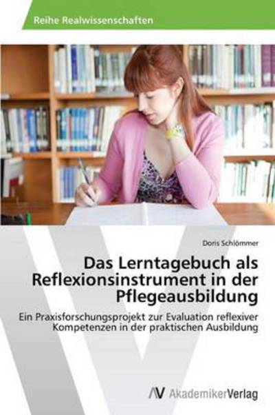 Cover for Doris Schlömmer · Das Lerntagebuch Als Reflexionsinstrument in Der Pflegeausbildung: Ein Praxisforschungsprojekt Zur Evaluation Reflexiver Kompetenzen in Der Praktischen Ausbildung (Paperback Book) [German edition] (2014)