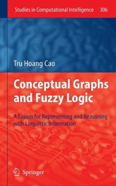 Cover for Tru Hoang Cao · Conceptual Graphs and Fuzzy Logic: A Fusion for Representing and Reasoning with Linguistic Information - Studies in Computational Intelligence (Innbunden bok) (2010)