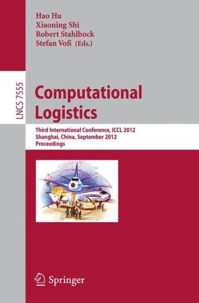 Cover for Hao Hu · Computational Logistics: Third International Conference, Iccl 2012, Shanghai, China, September 24-26 2012 : Proceedings - Lecture Notes in Computer Science / Theoretical Computer Science and General Issues (Paperback Book) (2012)