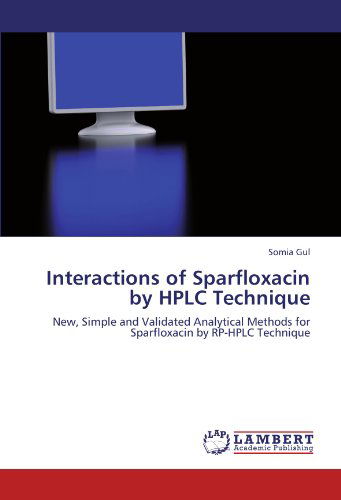 Cover for Somia Gul · Interactions of Sparfloxacin by Hplc Technique: New, Simple and Validated Analytical Methods for Sparfloxacin by Rp-hplc Technique (Paperback Book) (2012)