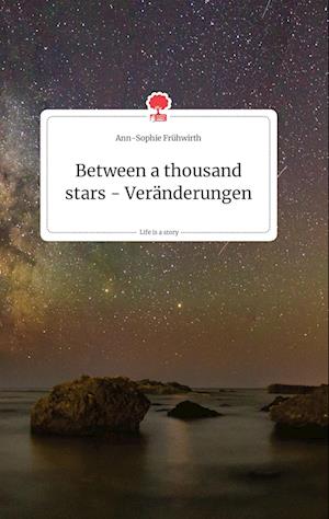 Cover for Ann-Sophie Frühwirth · Between a thousand stars - Veränderungen. Life is a Story - story.one (Hardcover Book) (2021)