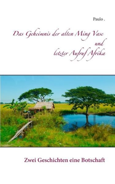Cover for Paulo · Das Geheimnis der alten Ming Vase und letzter Aufruf Afrika: Zwei Geschichten eien Botschaft (Paperback Bog) (2018)