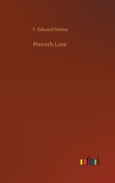 Proverb Lore - F Edward Hulme - Books - Outlook Verlag - 9783752379860 - July 31, 2020