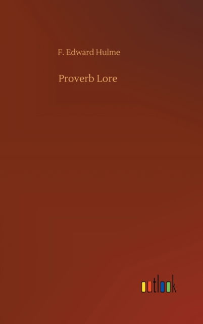 Proverb Lore - F Edward Hulme - Böcker - Outlook Verlag - 9783752379860 - 31 juli 2020