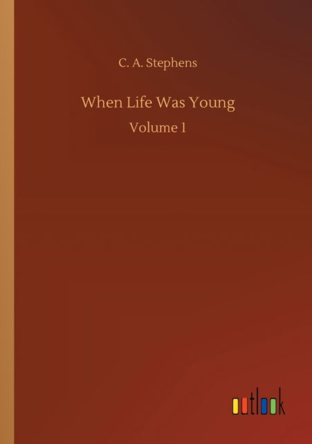 Cover for C A Stephens · When Life Was Young: Volume 1 (Paperback Book) (2020)