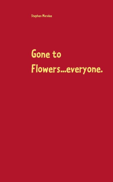 Cover for Stephen Moralee · Gone to Flowers...everyone. (Paperback Book) (2021)